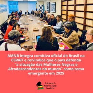 AMNB integra comitiva oficial do Brasil na CSW 67 e reivindica que o país defenda “a situação das Mulheres Negras e Afrodescendentes no mundo” como tema emergente em 2025