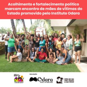 Acolhimento e fortalecimento político marcam encontro de mães de vítimas do Estado promovido pelo Instituto Odara
