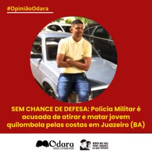 OpiniãoOdara – SEM CHANCE DE DEFESA: Polícia Militar é acusada de atirar e matar jovem quilombola pelas costas em Juazeiro (BA)