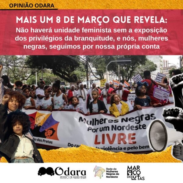 #OpiniãoOdara – Mais um 8 de Março que revela: Não haverá unidade feminista sem a exposição dos privilégios da…