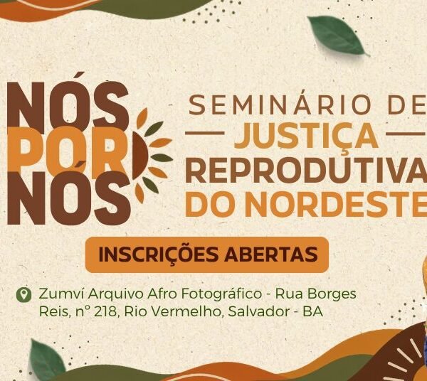 Salvador recebe Seminário de Justiça Reprodutiva do Nordeste com debates sobre saúde, direitos e autonomia das mulheres negras 