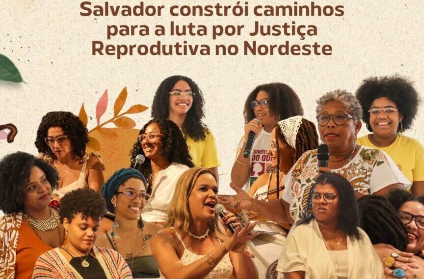 “Nós por Nós”: Seminário em Salvador constrói caminhos para a luta por Justiça Reprodutiva no Nordeste